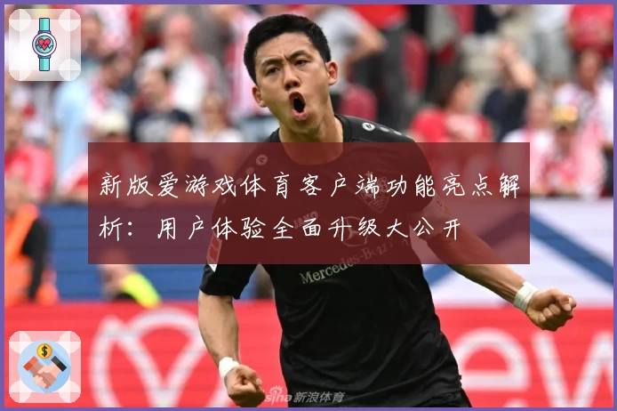 新版爱游戏体育客户端功能亮点解析：用户体验全面升级大公开